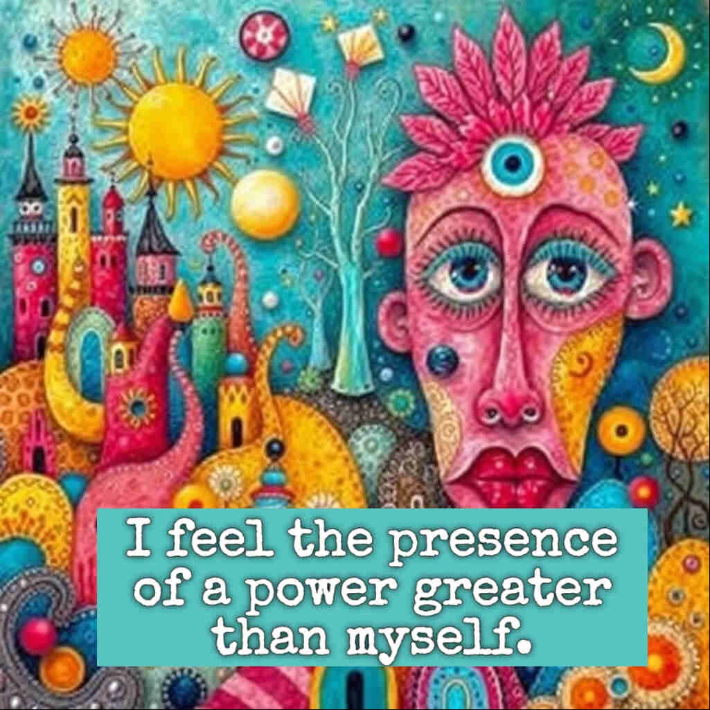 I feel the presence of a power greater than myself.