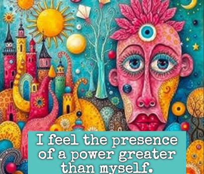 I feel the presence of a power greater than myself.