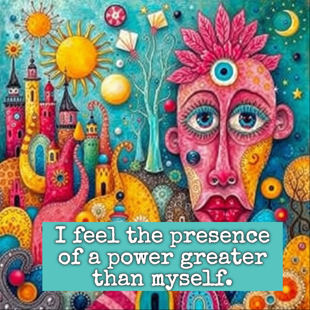 I feel the presence of a power greater than myself.