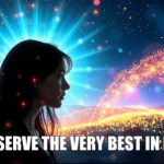Psychic april 18 I deserve the very best in life.