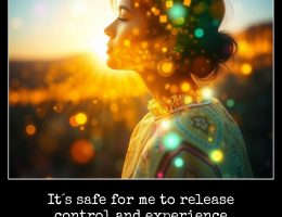 April12 - It´s safe for me to release control and experience the ecstasy of life.