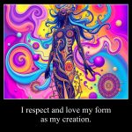 I respect and love my form as my creation.