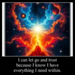 I can let go and trust because I know I have everything I need within.
