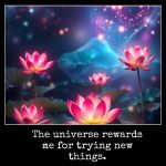 May 26 The universe rewards me for trying new things.